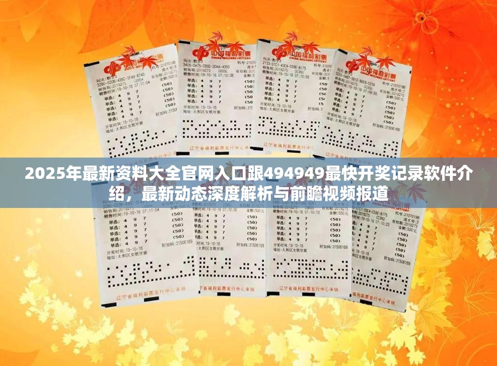 2025年最新资料大全官网入口跟494949最快开奖记录软件介绍，最新动态深度解析与前瞻视频报道