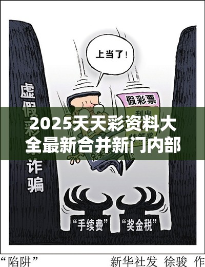 2025天天彩资料大全最新合并新门内部资料免费提供最新，详尽解答、专家解读解释与落实?小心虚假的陷阱