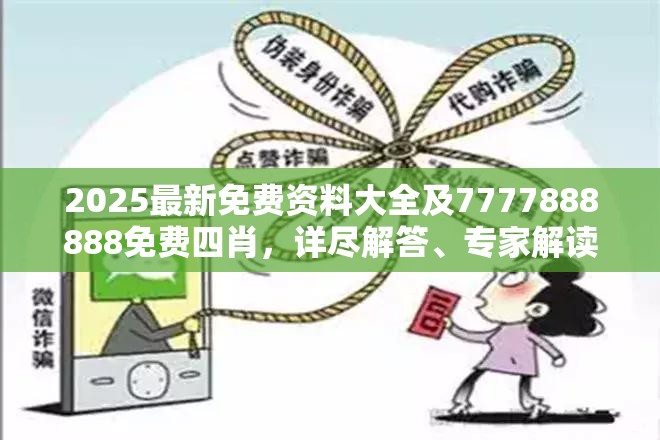 2025最新免费资料大全及7777888888免费四肖，详尽解答、专家解读解释与落实?小心虚假的陷阱